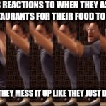 I know a lot of people can relate | PEOPLE'S REACTIONS TO WHEN THEY ASK FAST FOOD RESTAURANTS FOR THEIR FOOD TO BE RIGHT; AND THEN THEY MESS IT UP LIKE THEY JUST DON'T CARE | image tagged in gifs,markiplier,savage,relatable,fast food,fast food worker | made w/ Imgflip video-to-gif maker