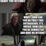 This can turn most people to the dark side | YOUR CONNECTED BUT WE DO NOT GRANT YOU INTERNET; WHAT? HOW CAN YOU DO THIS? THIS OUTRAGEOUS, IT'S UNFAIR. HOW CAN YOU BE CONNECTED AND HAVE NO INTERNET; TAKE A SEAT YOUNG SKYWALKER | image tagged in anakin vs jedi council,anakin skywalker,mace windu,star wars,memes | made w/ Imgflip meme maker