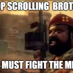 MPLA | STOP SCROLLING  BROTHER; WE MUST FIGHT THE MPLA | image tagged in mpla | made w/ Imgflip meme maker