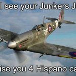 Hehe cannon go boom | Oh, I see your Junkers Ju 52; bruh there's clearly two; And raise you 4 Hispano cannons | image tagged in spitfire | made w/ Imgflip meme maker