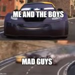 me and the boys when the guys pursuing us get rekt by allinol be like: | ME AND THE BOYS; MAD GUYS | image tagged in cars 2 italy crash | made w/ Imgflip meme maker