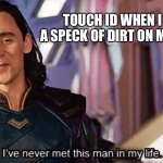 It’s so annoying! | TOUCH ID WHEN I HAVE A SPECK OF DIRT ON MY FINGER | image tagged in i have never met this man in my life,loki | made w/ Imgflip meme maker