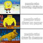 how do people drawing in desmos | people who drawing digitally people who draw on paper people who draw in desmos | image tagged in increasingly buff spongebob w/anime,memes | made w/ Imgflip meme maker