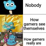 Best,Better, Blurst but with gumball | Nobody; How gamers see themselves; How gamers really are | image tagged in best better blurst but with gumball,memes,anti gaming | made w/ Imgflip meme maker