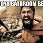 Boys bathroom | THE BOYS BATHROOM BE LIKE: | image tagged in memes,sparta leonidas | made w/ Imgflip meme maker
