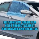 Crash film | SELF ADHESIVE CRASH FILM
HELPS PROTECT AGAINST CAR CRASHES AND BREAK-INS; ONLY 3 PAYMENTS OF $9.95 | image tagged in crash film | made w/ Imgflip meme maker