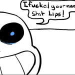 I fucked you mom shit lips