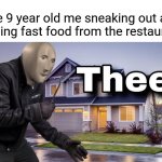 Fast food | The 9 year old me sneaking out and stealing fast food from the restaurant: | image tagged in theef,funny,memes,blank white template,stealing,fast food | made w/ Imgflip meme maker