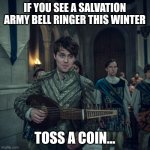 Give hope to others less fortunate | IF YOU SEE A SALVATION ARMY BELL RINGER THIS WINTER; TOSS A COIN... | image tagged in jaskier | made w/ Imgflip meme maker