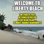 Charlton Heston Planet of the Apes | WELCOME TO 
LIBERTY BEACH THE YEAR IS 2031,
10 YEARS AFTER THE
BLAH, BLAH, BLAH, . . .
CLIMATE CHANGE AGREEMENTS | image tagged in charlton heston planet of the apes | made w/ Imgflip meme maker