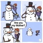 Are you my Mother? | Are you my Mother? | image tagged in insufferable snowman | made w/ Imgflip meme maker