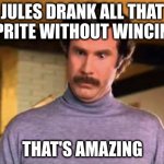 wallet name checks out | JULES DRANK ALL THAT SPRITE WITHOUT WINCING; THAT'S AMAZING | image tagged in ron burgandy - that s amazing | made w/ Imgflip meme maker