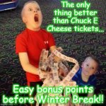 Overly Excited Ticket Kid | The only thing better than Chuck E Cheese tickets... Easy bonus points before Winter Break!! | image tagged in overly excited ticket kid | made w/ Imgflip meme maker