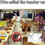 w h a t..... | POV:You called the teacher mom... | image tagged in empty classroom | made w/ Imgflip meme maker
