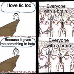 No offense | I love tic toc; Everyone with a brain; Because it gives me something to hate; Everyone with a brain | image tagged in pitchforks and torches meme reverse | made w/ Imgflip meme maker