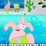 Destroy the scallop! | I'LL TAKE CARE OF IT! | image tagged in patrick will take care of it | made w/ Imgflip meme maker