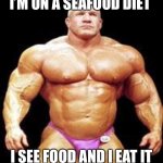 Seafood diet | I’M ON A SEAFOOD DIET; I SEE FOOD AND I EAT IT | image tagged in muscles,seafood,diet,eating,funny | made w/ Imgflip meme maker