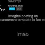 Couldn't be me | imagine posting an announcement template in fun stream; lmao | image tagged in shattered's announcement | made w/ Imgflip meme maker