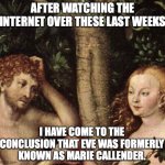 Thanks Eve Callender | AFTER WATCHING THE INTERNET OVER THESE LAST WEEKS; I HAVE COME TO THE CONCLUSION THAT EVE WAS FORMERLY KNOWN AS MARIE CALLENDER. | image tagged in adam and eve,mary callender,sharon weiss,pie | made w/ Imgflip meme maker