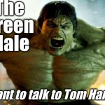 ONE LETTER OFF MOVIES | The
Green
Male; I want to talk to Tom Hanks | image tagged in hulk,tom hanks | made w/ Imgflip meme maker