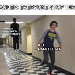 Running shadow | TEACHER: EVERYONE STOP THAT; KID NAMED EVERYONE; KID NAMED THAT | image tagged in running shadow | made w/ Imgflip meme maker