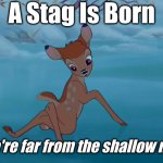 ONE LETTER OFF MOVIES | A Stag Is Born; "We're far from the shallow now" | image tagged in bambi | made w/ Imgflip meme maker