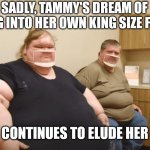 What does welfare attitude, poor education, and too much fast food equal? A program that ran for way too many seasons... | SADLY, TAMMY'S DREAM OF GROWING INTO HER OWN KING SIZE FOAM BED; CONTINUES TO ELUDE HER | image tagged in chris and tammy from 1000 pound sisters,welfare,terrible,stupid people | made w/ Imgflip meme maker