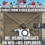barbarians at the gate | CRAZY ADS FROM OTHER DAPP STORES FROM OTHER BLOCKCHAINS; ME: USING ONEGATE ON NEO #N3 EXPLORER. | image tagged in barbarians at the gate | made w/ Imgflip meme maker