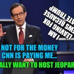I got a mortgage to pay, have you seen inflation | I AM LEAVING FOX NEWS BECAUSE I HATE TRUMP; NOT FOR THE MONEY CNN IS PAYING ME... I REALLY WANT TO HOST JEOPARDY | image tagged in chris wallace,sell out,fake news,thomas had never seen such bullshit before | made w/ Imgflip meme maker