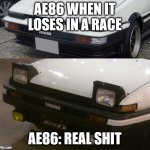 Triggered AE86 | AE86 WHEN IT LOSES IN A RACE; AE86: REAL SHIT | image tagged in triggered ae86 | made w/ Imgflip meme maker