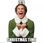 Let's go | IT'S; CHRISTMAS TIME | image tagged in buddy the elf,merry christmas | made w/ Imgflip meme maker
