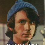 Mike Nesmith on Christmas | AND I'LL TELL YOU SOMETHING ELSE TOO:; THE SAME THING GOES FOR CHRISTMAS. | image tagged in mike nesmith,christmas | made w/ Imgflip meme maker