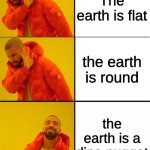 Nugget | The earth is flat; the earth is round; the earth is a dino nugget | image tagged in drake meme 3 panels | made w/ Imgflip meme maker