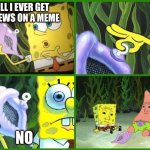 oofmoment | WILL I EVER GET 1K VIEWS ON A MEME; NO | image tagged in spongebob conch shell | made w/ Imgflip meme maker