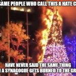 Fox News Holiday Tree | THE SAME PEOPLE WHO CALL THIS A HATE CRIME; HAVE NEVER SAID THE SAME THING WHEN A SYNAGOGUE GETS BURNED TO THE GROUND | image tagged in fox news holiday tree | made w/ Imgflip meme maker
