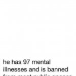 he has 97 mental illnesses template