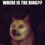 guess the reference | WHERE IS THE RING?? | image tagged in cursed doge,can you guess the reference,oh good game | made w/ Imgflip meme maker