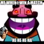 Clash royale wins be like | ME WHEN I WIN A MATCH; "HE HE HE HA" | image tagged in clash royale king laughing | made w/ Imgflip meme maker