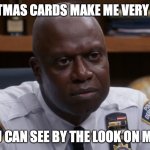 Captain on Christmas Cards | CHRISTMAS CARDS MAKE ME VERY HAPPY. AS YOU CAN SEE BY THE LOOK ON MY FACE | image tagged in captain holt | made w/ Imgflip meme maker