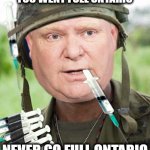 Never Go Full Ontario | YOU WENT FULL ONTARIO; NEVER GO FULL ONTARIO | image tagged in never go full ontario | made w/ Imgflip meme maker