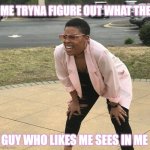 Squinting Meme | ME TRYNA FIGURE OUT WHAT THE; GUY WHO LIKES ME SEES IN ME | image tagged in squinting meme,single,single life,girl,girl problems,crush | made w/ Imgflip meme maker