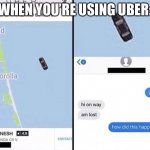 Why Uber | WHEN YOU’RE USING UBER: | image tagged in where did he go | made w/ Imgflip meme maker