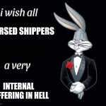i wish all a very | CURSED SHIPPERS; INTERNAL SUFFERING IN HELL | image tagged in i wish all a very | made w/ Imgflip meme maker
