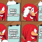 Knuckles | MAKE A MOVIE ABOUT SONIC; MAKE A TRAILIER FOR SEASON 2; UGANDAN KNUCKLES MEME GETS REVIVED; UGANDAN KNUCKLES MEME GETS REVIVED | image tagged in knuckles | made w/ Imgflip meme maker