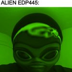 alien | ALIEN EDP445 ISN’T REAL.
HE CAN’T HURT YOU.
ALIEN EDP445: | image tagged in alien,memes | made w/ Imgflip meme maker