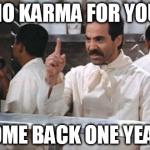 soup nazi | NO KARMA FOR YOU COME BACK ONE YEAR! | image tagged in soup nazi | made w/ Imgflip meme maker