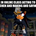 Mac and cheese balls better | ME IN ONLINE CLASS ACTING TO GO TO KITCHEN AND MAKING AND SAYING THIS | image tagged in im making mac n cheese | made w/ Imgflip meme maker