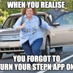 STEPN | WHEN YOU REALISE; YOU FORGOT TO TURN YOUR STEPN APP ON! | image tagged in running | made w/ Imgflip meme maker