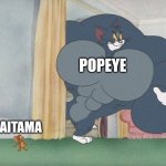 I'm hype af | POPEYE; SAITAMA | image tagged in buff tom and jerry meme template,death battle,popeye,saitama,who would win,one punch man | made w/ Imgflip meme maker