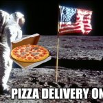 Moon Landing | PIZZA DELIVERY ON MOON | image tagged in moon landing | made w/ Imgflip meme maker